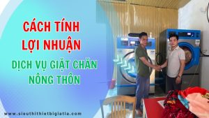 Cách tính lợi nhuận dịch vụ giặt Chăn công nghiệp