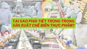 Tại sao phải tiệt trùng trong sản xuất chế biến thực phẩm