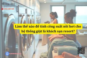 Làm thế nào để tính công suất nồi hơi cho hệ thống giặt là khách sạn resort