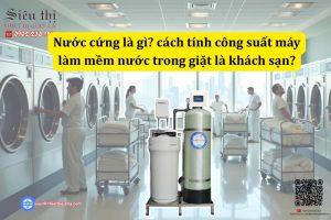Nước cứng là gì_ cách tính công suất máy làm mềm nước trong giặt là khách sạn