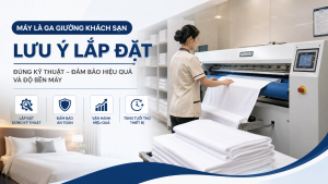 Máy Là Ga Giường Khách Sạn 4 Lưu Ý Lắp Đặt Tối Ưu Không Gian