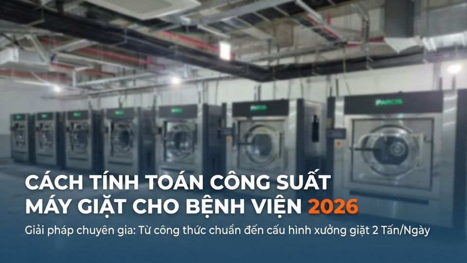 Cách tính toán công suất máy giặt cho bệnh viện 2026
